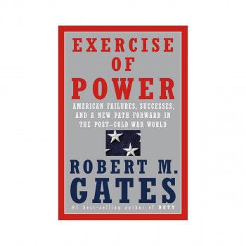 Exercise of Power: American Failures, Successes, and a New Path Forward... 
