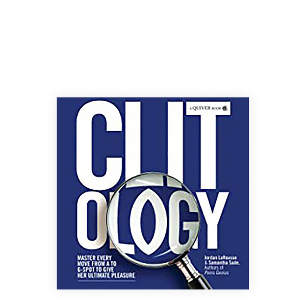 Clit-ology : Master Every Move from A to G-Spot to Give Her Ultimate Pleasure 