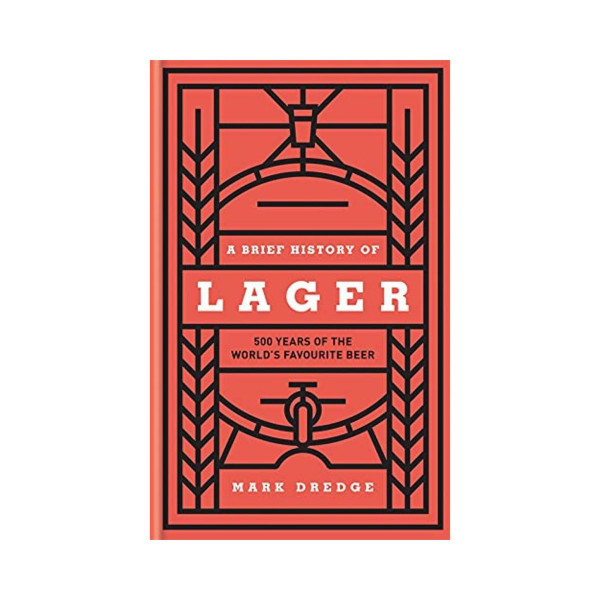 A Brief History of Lager: 500 Years of the World's Favourite Beer 