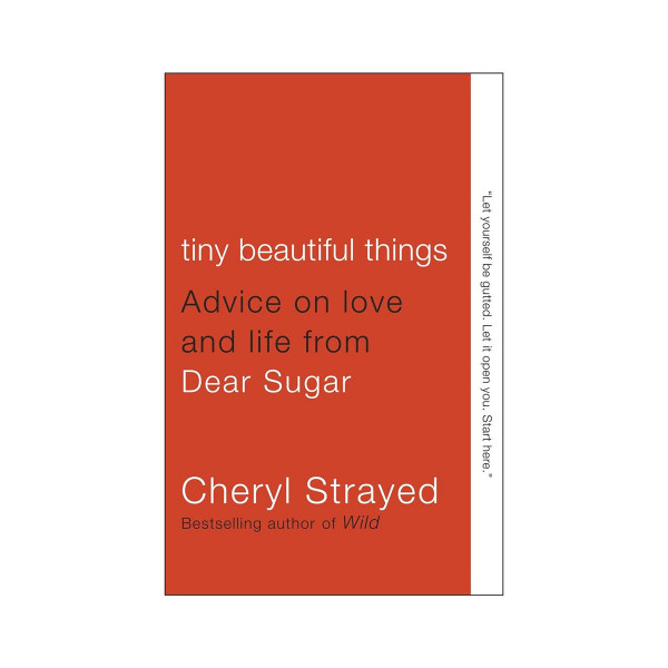 Tiny Beautiful Things : Advice on Love and Life from Dear Sugar 