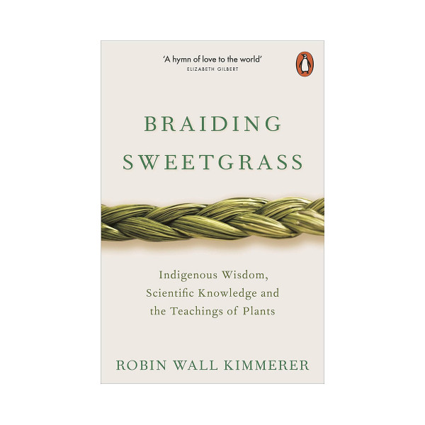 Braiding Sweetgrass : Indigenous Wisdom, Scientific Knowledge and the Teachings 