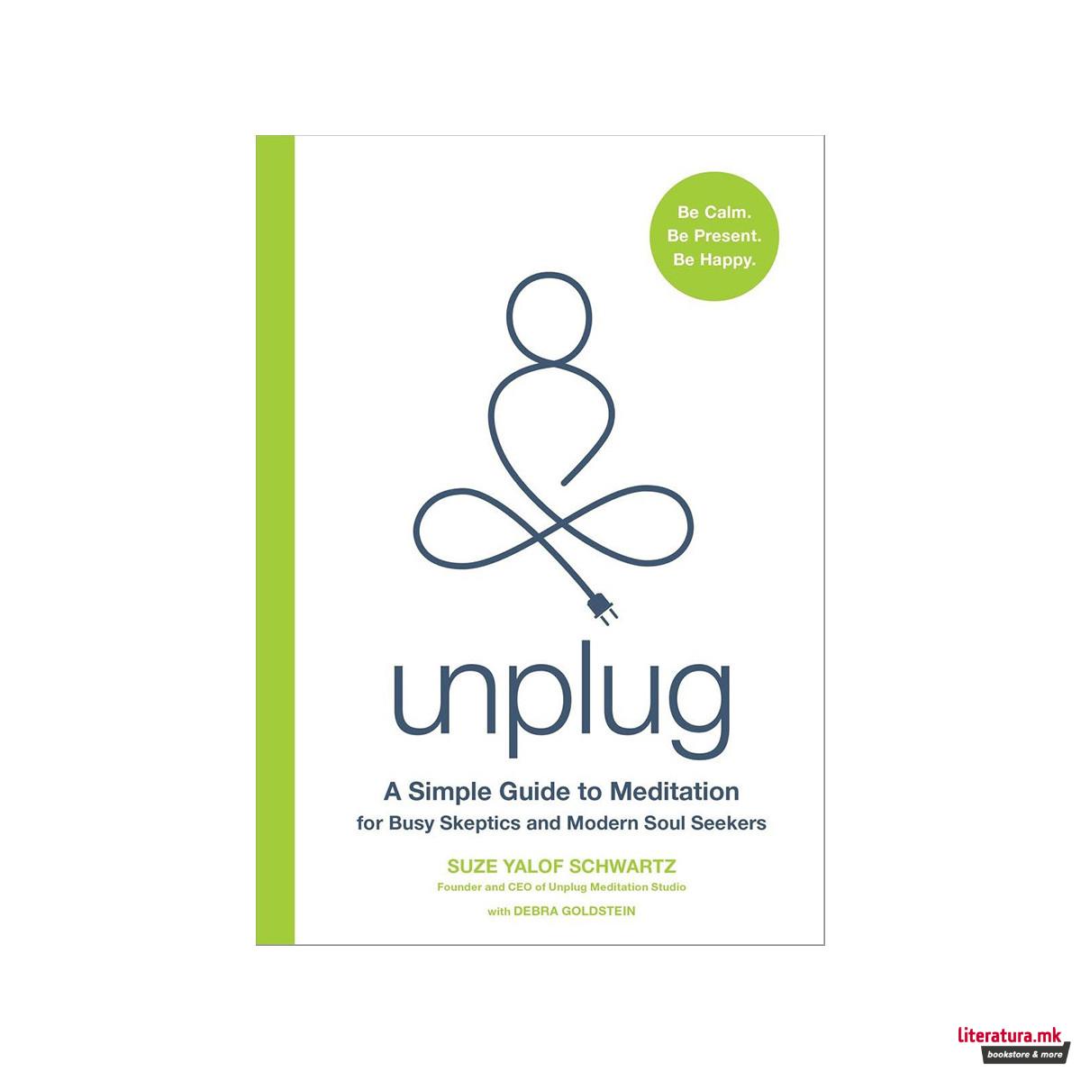 Unplug : A Simple Guide to Meditation for Busy Skeptics and Modern Soul Seekers 